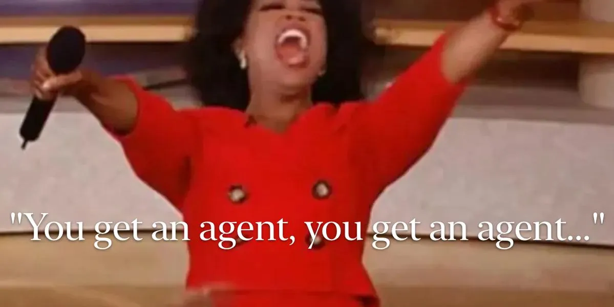 You get an agent, you get an agent, we all get an agent